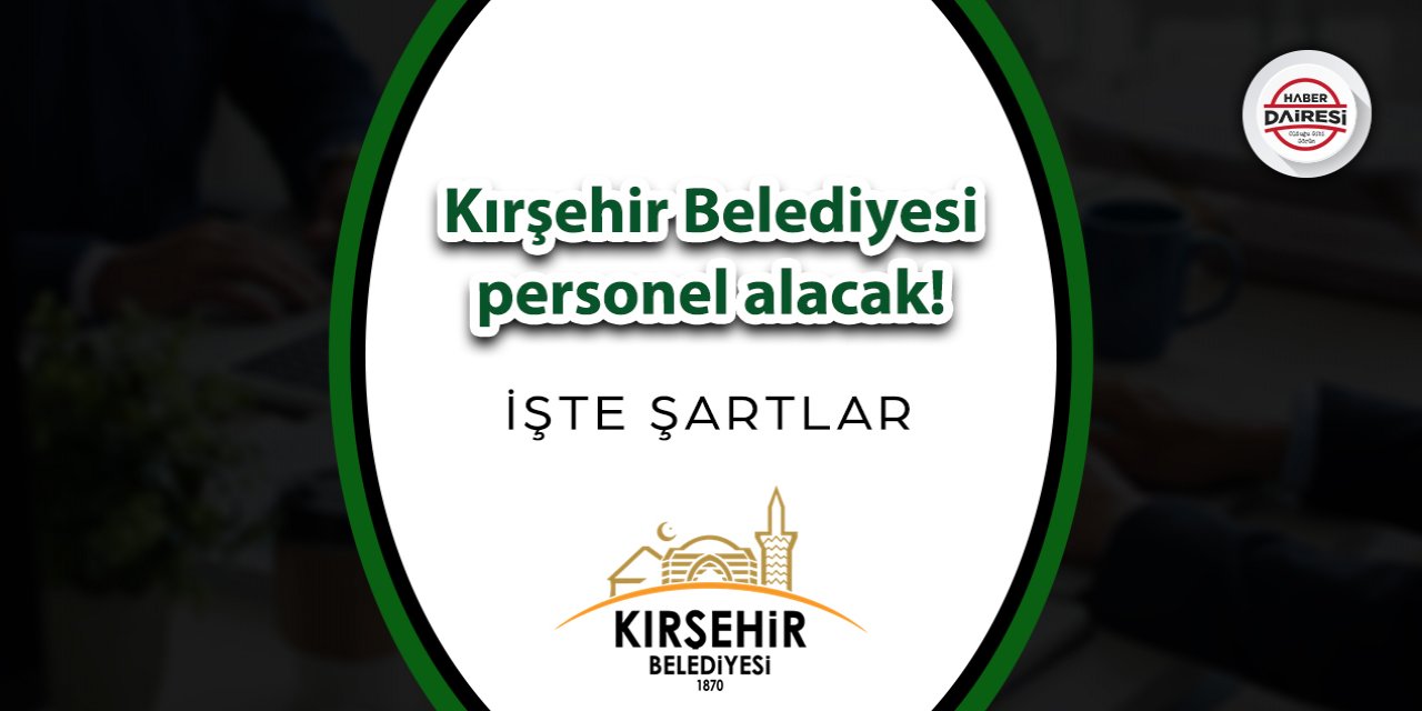 Kırşehir Belediyesi personel alacak! İşte ayrıntılar