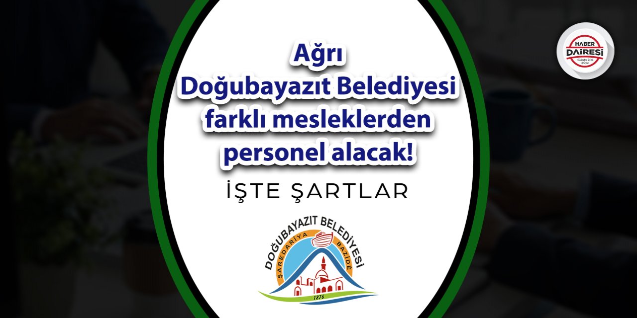 Ağrı Doğubayazıt Belediyesi farklı mesleklerden personel alacak! İşte şartlar