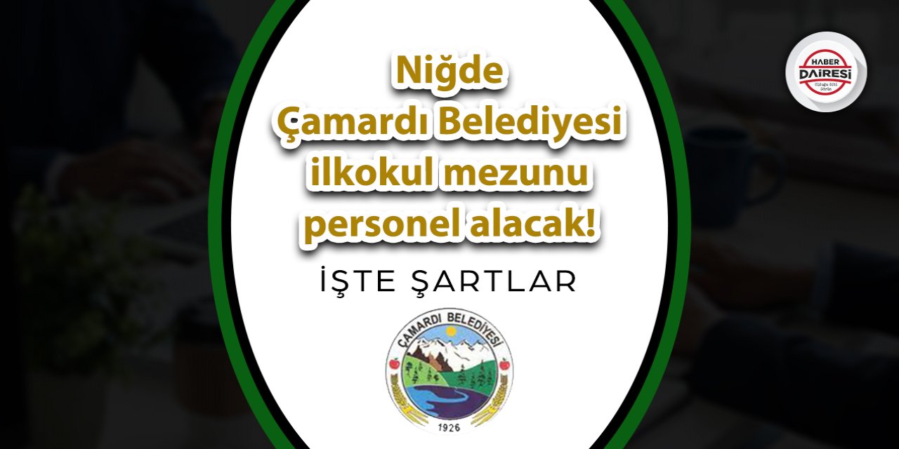 Niğde Çamardı Belediyesi ilkokul mezunu personel alacak!
