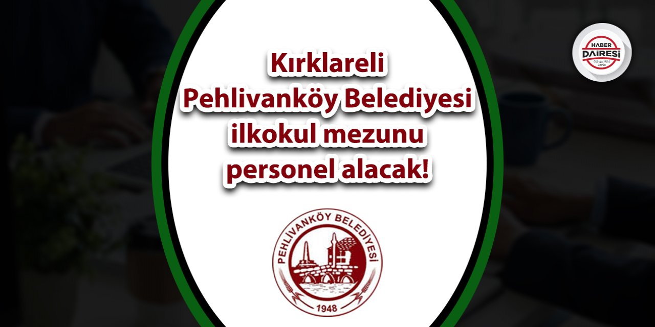 Kırklareli Pehlivanköy Belediyesi personel alımı 2023