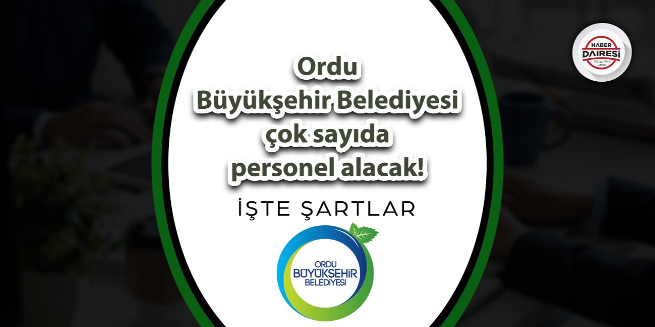 Ordu Büyükşehir Belediyesi çok sayıda personel alacak! İşte şartlar