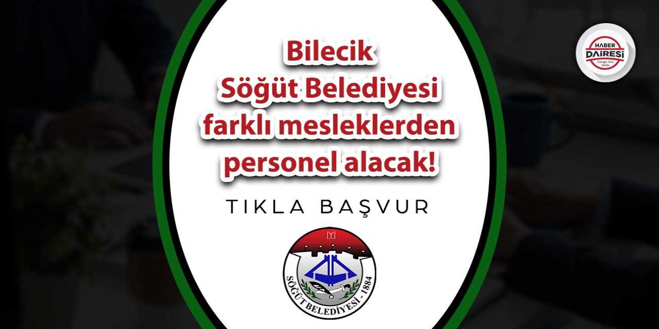 Bilecik Söğüt Belediyesi farklı mesleklerden personel alacak! İşte şartlar