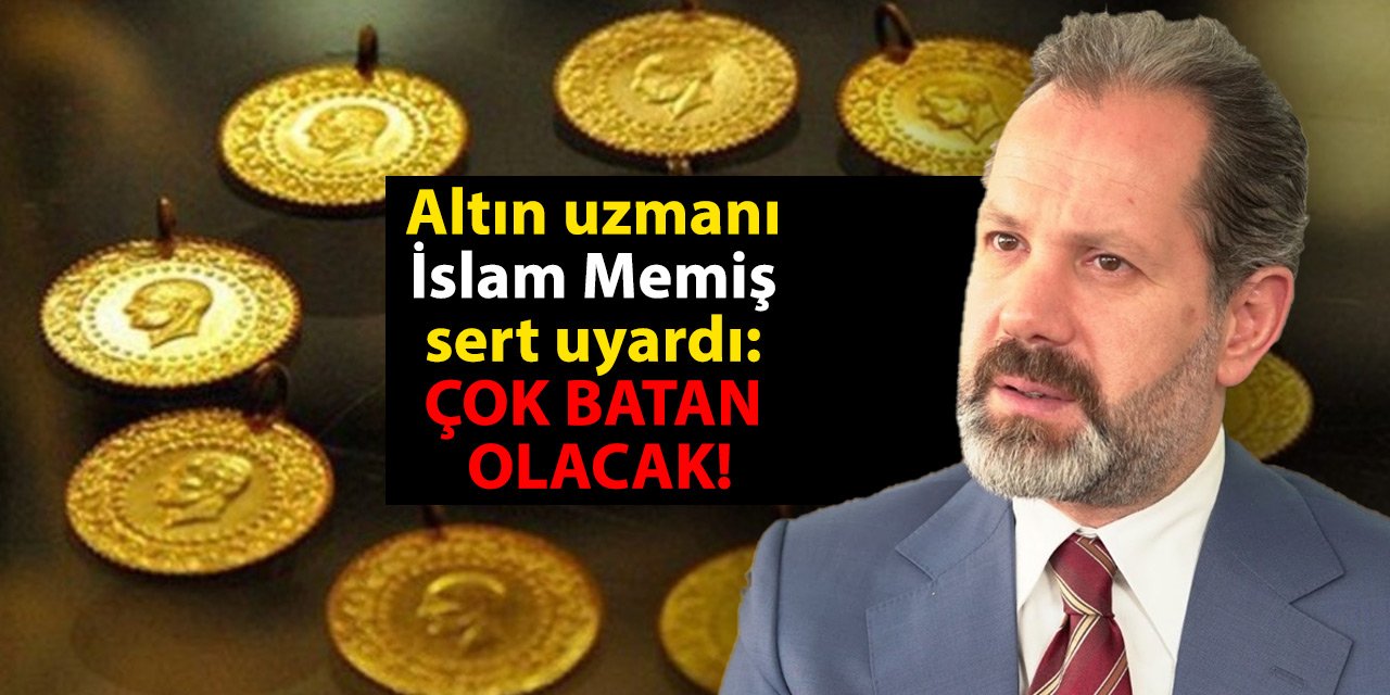 Altın uzmanı İslam Memiş sert uyardı: Çok batan olacak!