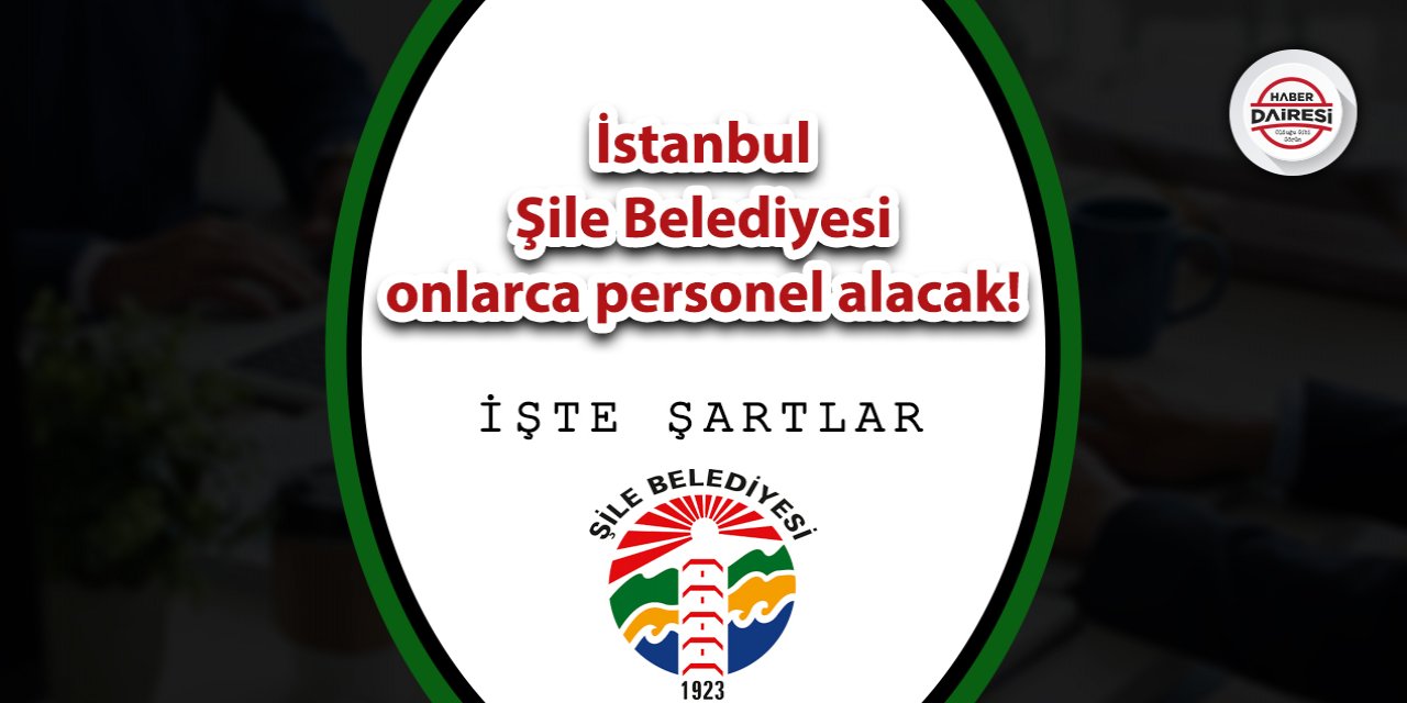 İstanbul Şile Belediyesi onlarca personel alacak! İşte şartlar