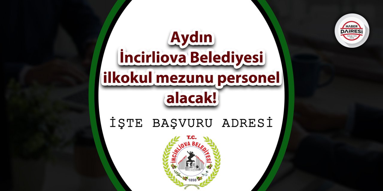Aydın İncirliova Belediyesi ilkokul mezunu personel alacak!
