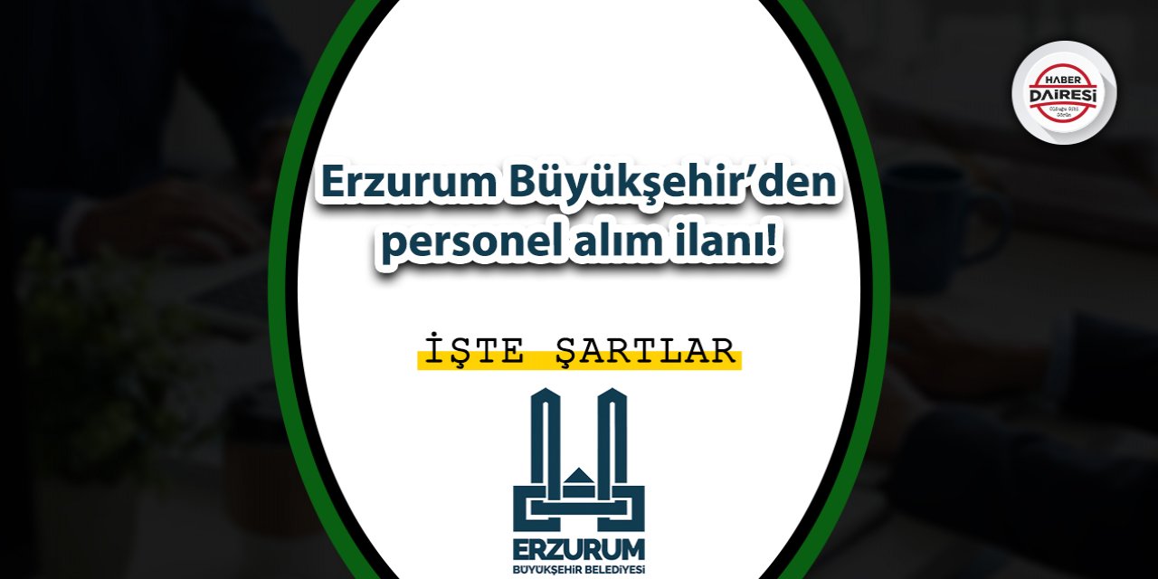 Erzurum Büyükşehir’den personel alım ilanı! İşte şartlar