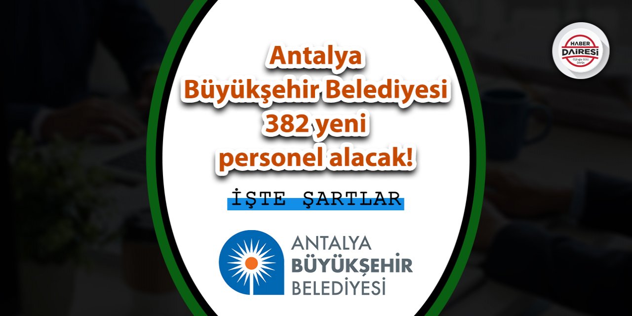 Antalya Büyükşehir Belediyesi 382 yeni personel alacak! İşte şartlar