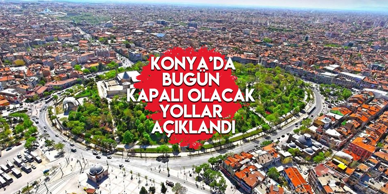 Konya’nın merkezindeki bu yolları kullananlar dikkat