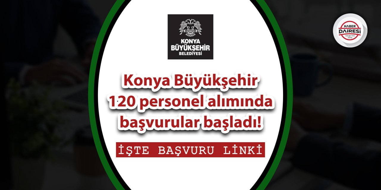 Konya Büyükşehir 120 personel alımında başvurular başladı! TIKLA BAŞVUR