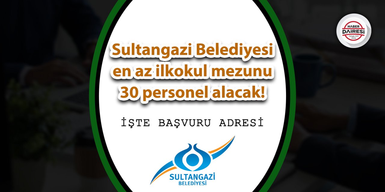 İstanbul Sultangazi Belediyesi en az ilkokul mezunu 30 personel alacak!