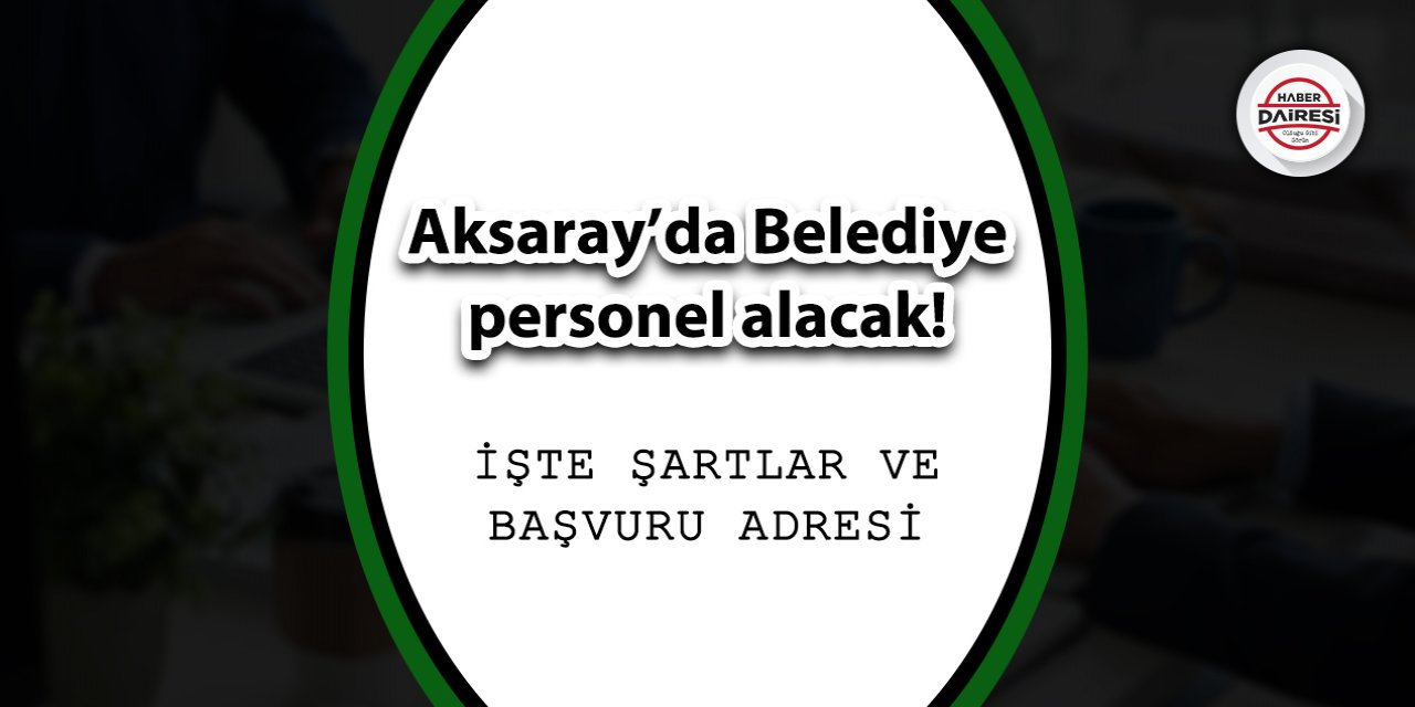 Aksaray’da belediye personel alacak! Başvurular başladı