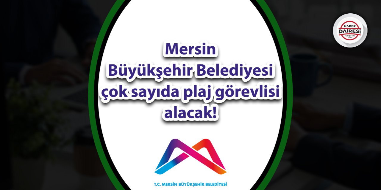 Mersin Büyükşehir Belediyesi çok sayıda plaj görevlisi alacak! İşte şartlar