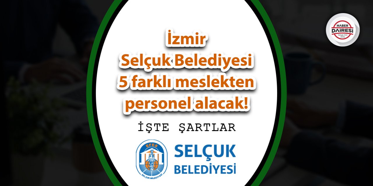 İzmir Selçuk Belediyesi 5 farklı meslekten personel alacak!