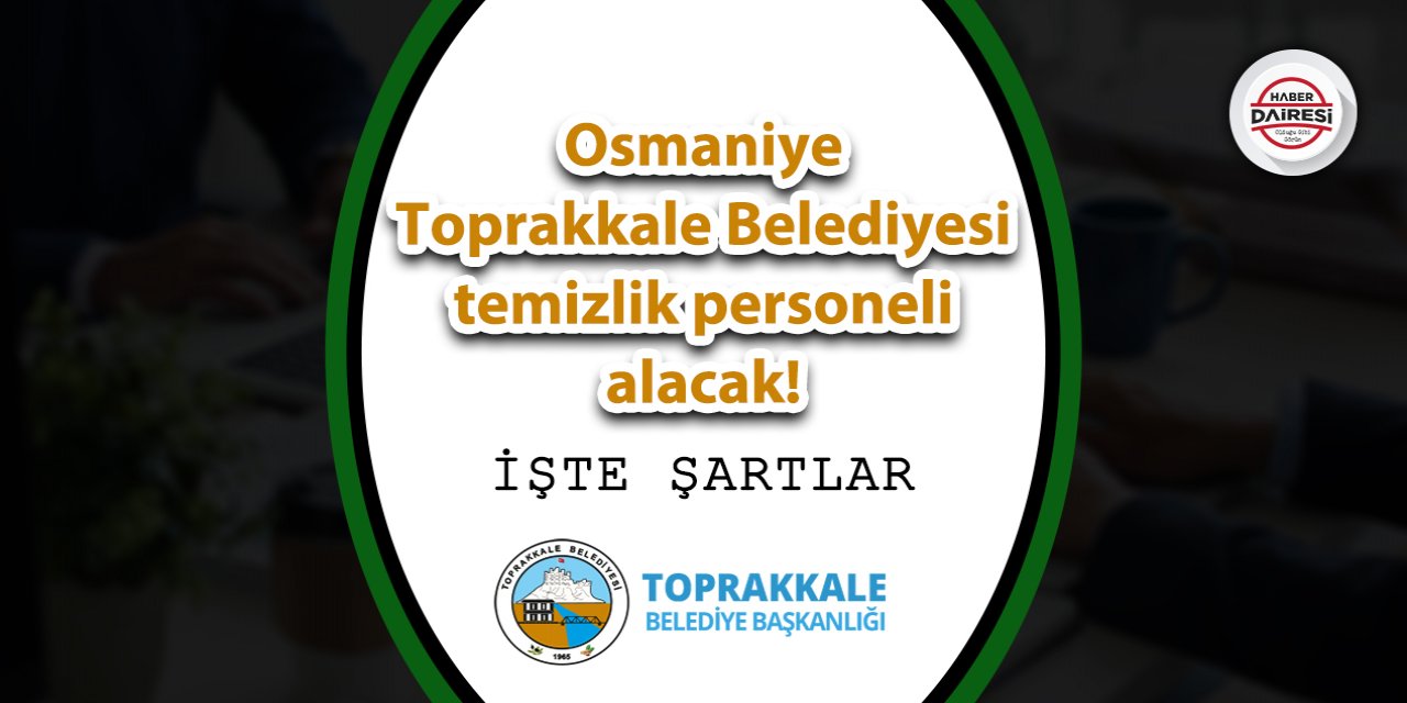 Osmaniye Toprakkale Belediyesi temizlik personeli alacak! İşte şartlar