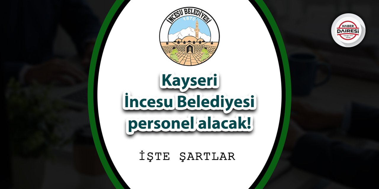 Kayseri İncesu Belediyesi personel alacak! Başvurular başladı