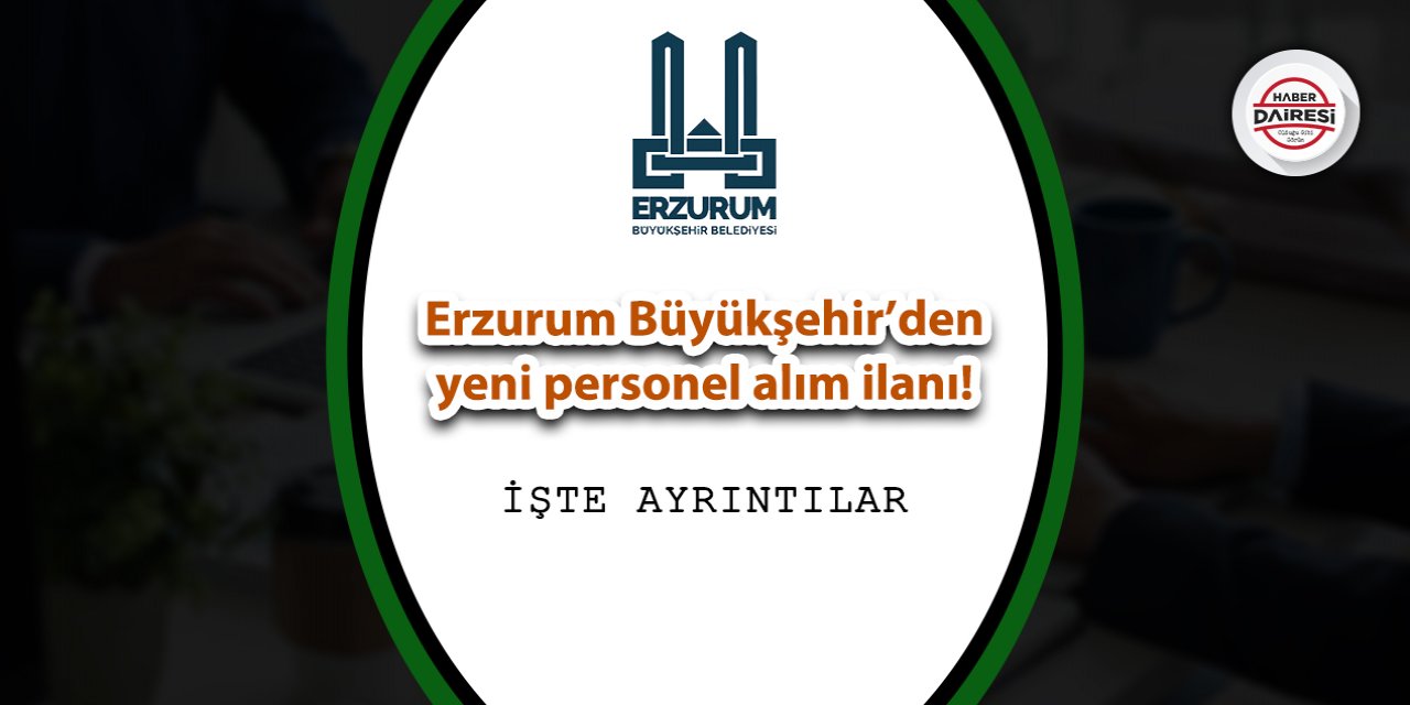 Erzurum Büyükşehir’den yeni personel alım ilanı! İşte şartlar