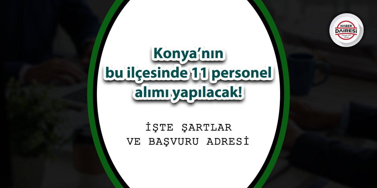 Konya’nın bu ilçesinde 11 personel alımı yapılacak! İşte ayrıntılar