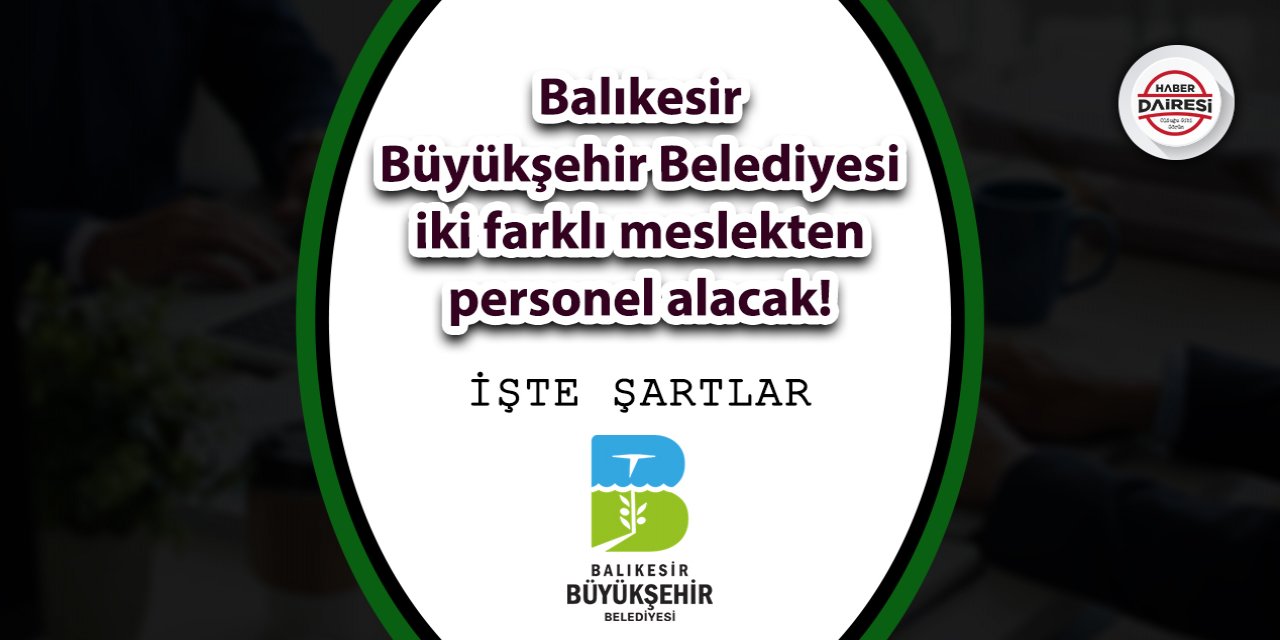 Balıkesir Büyükşehir Belediyesi iki farklı meslekten personel alacak!