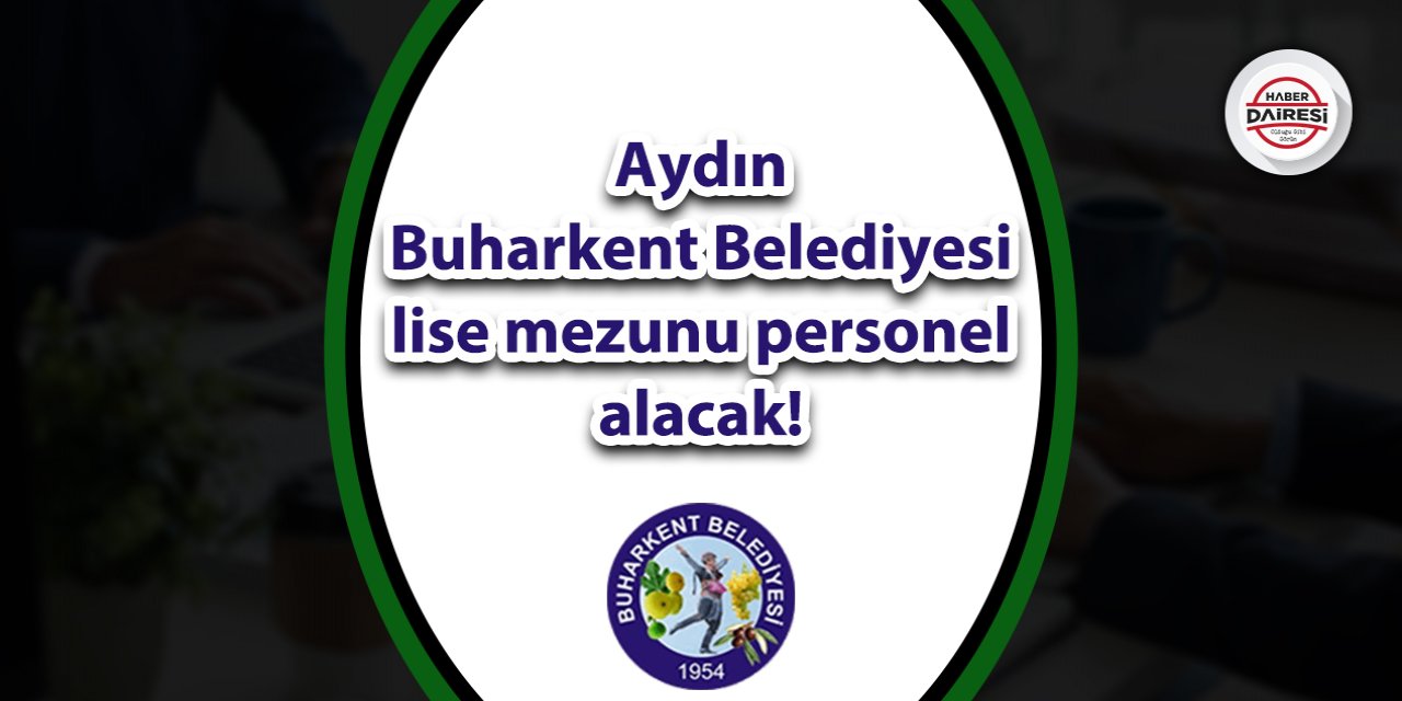 Aydın Buharkent Belediyesi lise mezunu personel alacak!