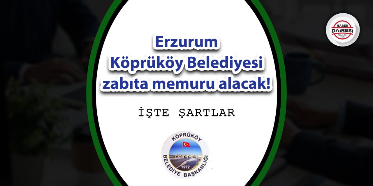 Erzurum Köprüköy Belediyesi zabıta memuru alımı 2023