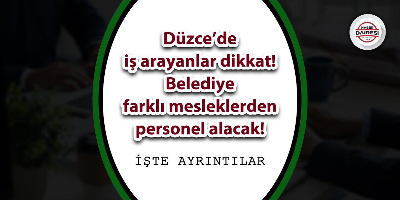 Düzce’de iş arayanlar dikkat! Belediye personel alacak