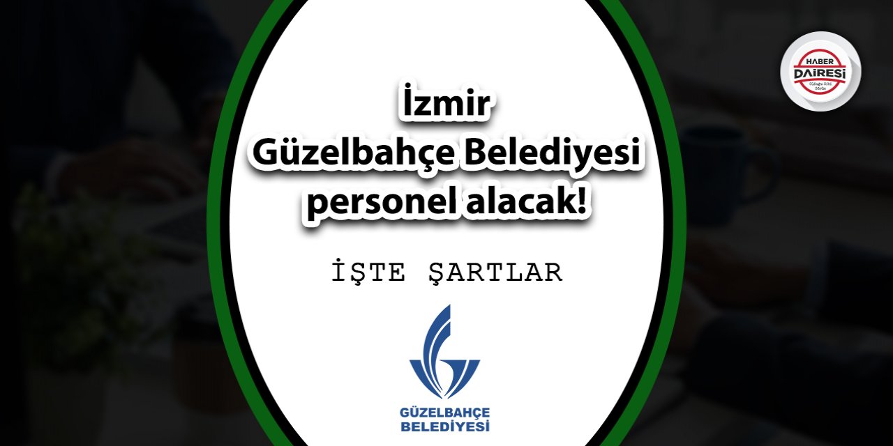 İzmir Güzelbahçe Belediyesi personel alacak! İşte şartlar