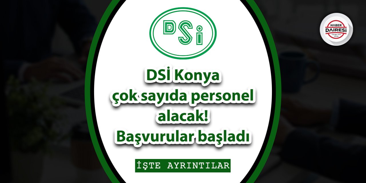 DSİ Konya çok sayıda personel alacak! Başvurular başladı