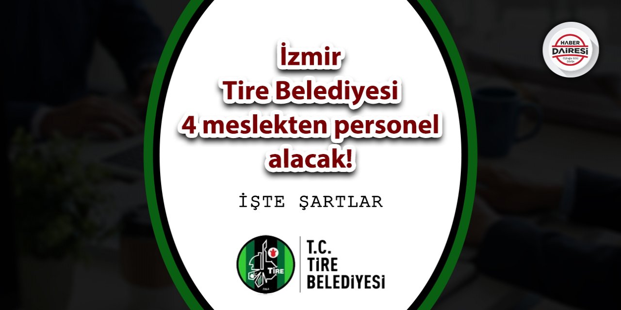 İzmir Tire Belediyesi 4 meslekten personel alacak! İşte ayrıntılar