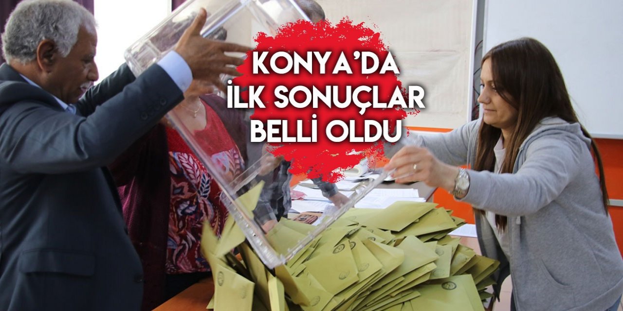Konya'da açılan ilk sandıktaki sonuçlar belli oldu