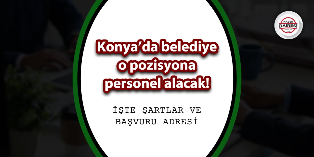 Konya’da belediye o pozisyona personel alacak! İşte ayrıntılar