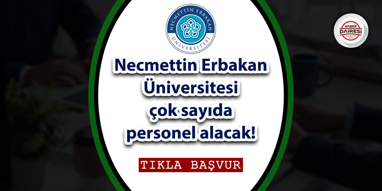 Necmettin Erbakan Üniversitesi onlarca personel alacak! TIKLA, BAŞVUR