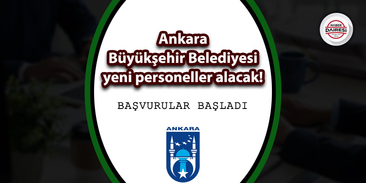 Ankara Büyükşehir Belediyesi yeni personeller alacak! Başvurular başladı