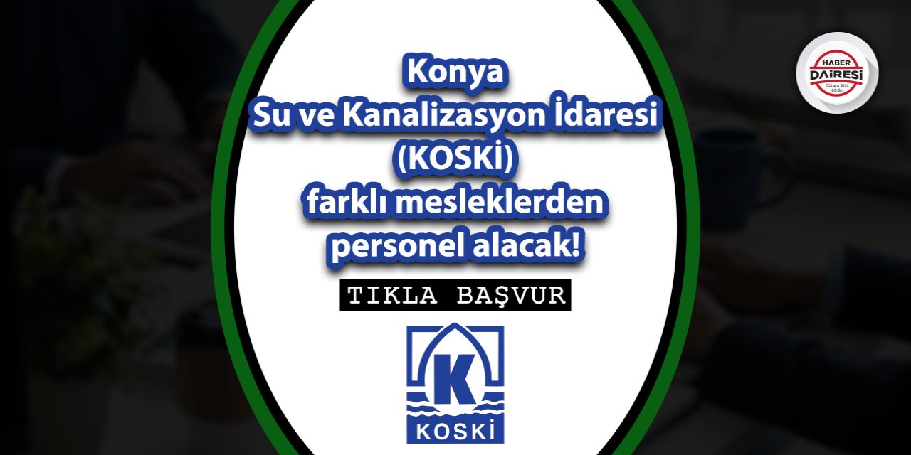 Konya'da iş arayanlar dikkat! KOSKİ çok sayıda personel alacak