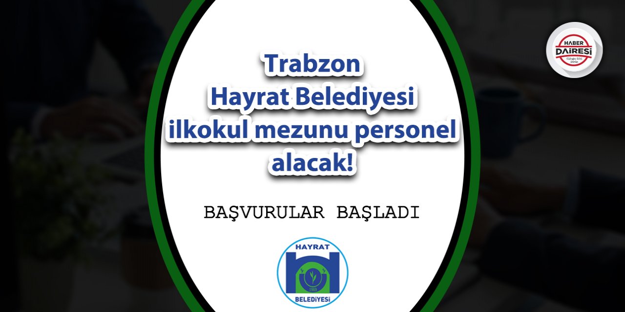 Trabzon Hayrat Belediyesi ilkokul mezunu personel alacak!