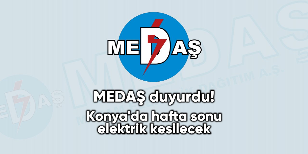 MEDAŞ duyurdu! Konya'da hafta sonu elektrik kesilecek