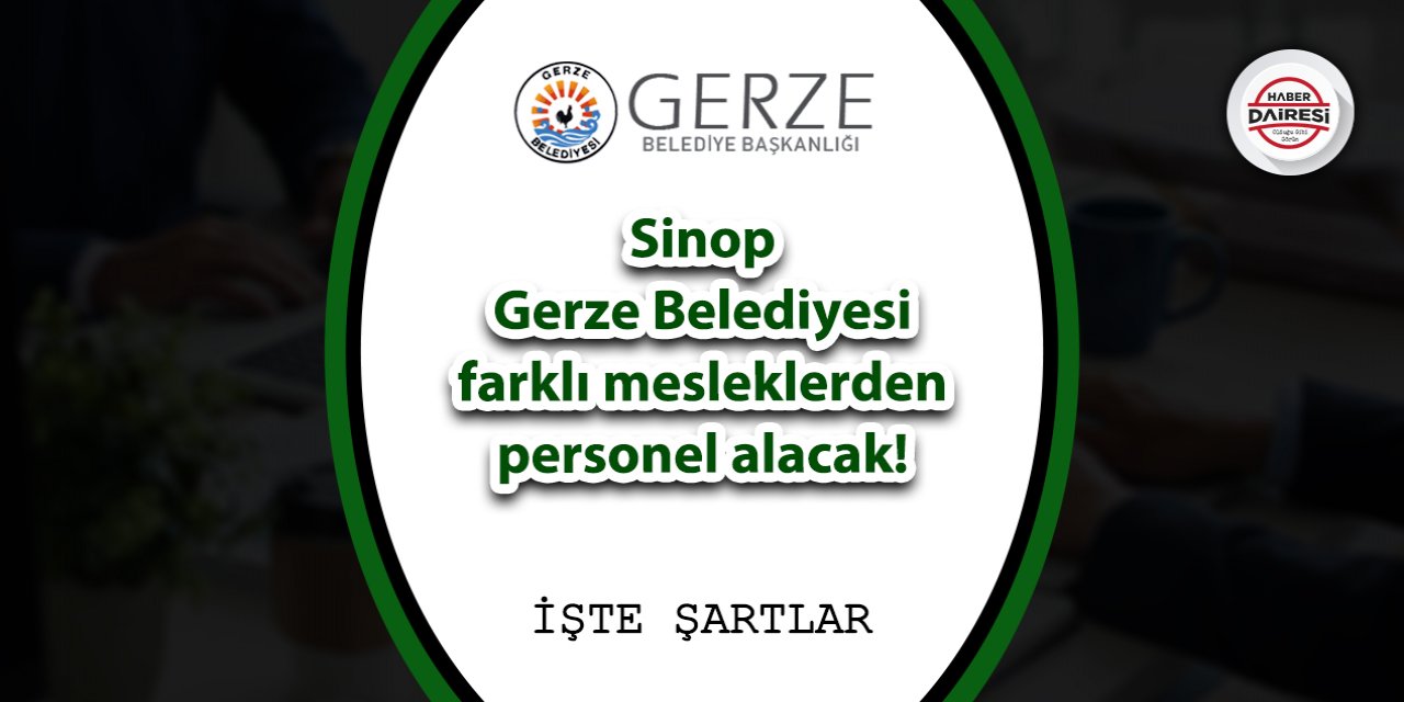 Sinop Gerze Belediyesi personel alacak! işte şartlar