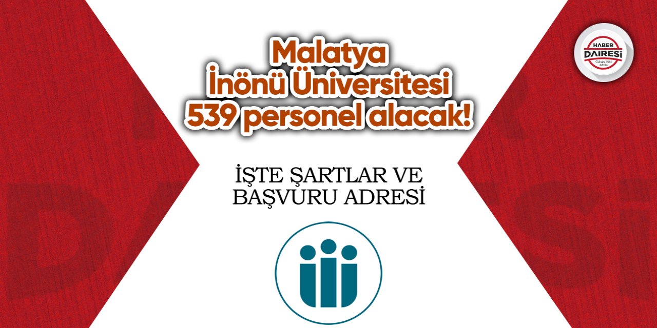 Malatya İnönü Üniversitesi 539 personel alacak! İşte şartlar