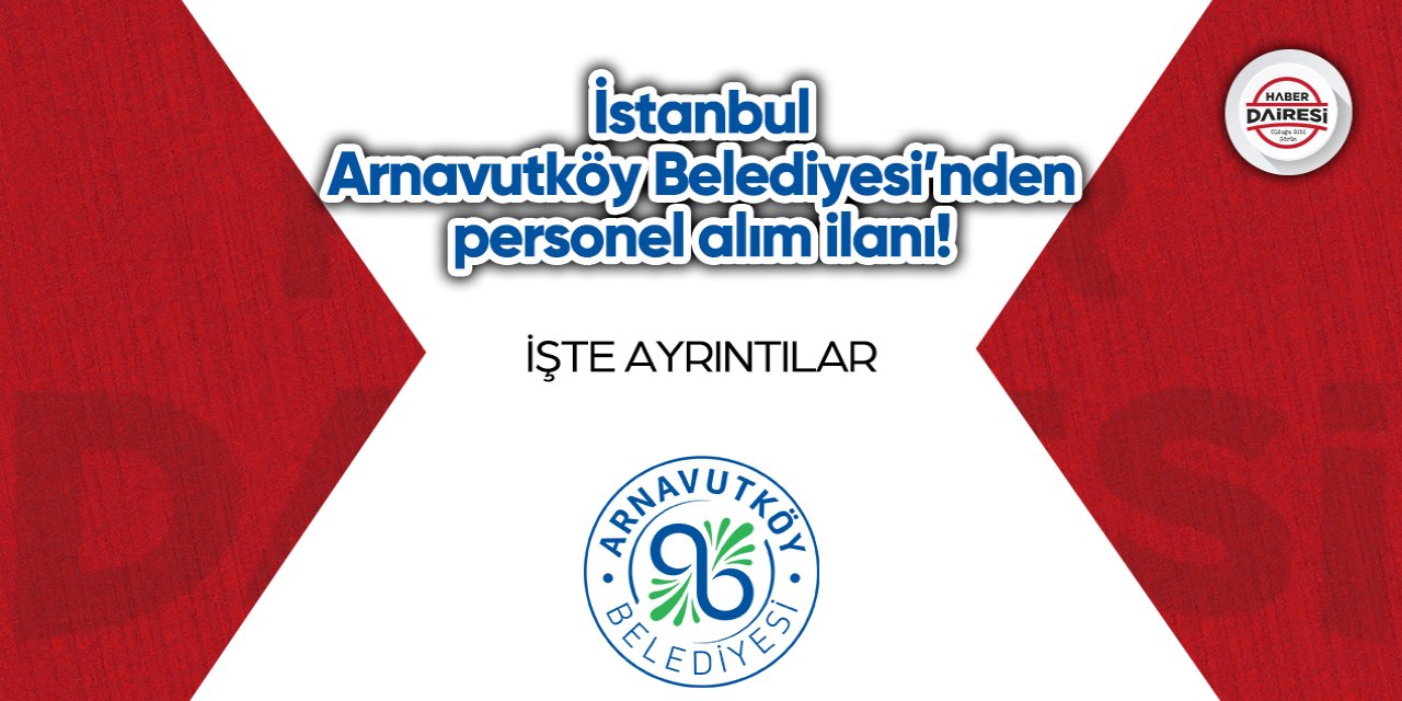 İstanbul Arnavutköy Belediyesi’nden personel alım ilanı! İşte ayrıntılar