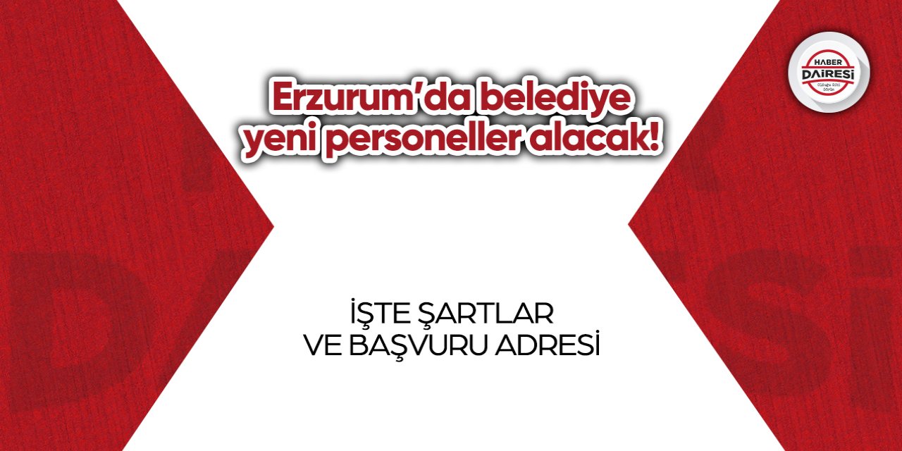 Erzurum’da belediye yeni personeller alacak! İşte şartlar