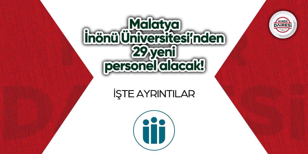 Malatya İnönü Üniversitesi’nden ikinci personel alım ilanı! İşte şartlar