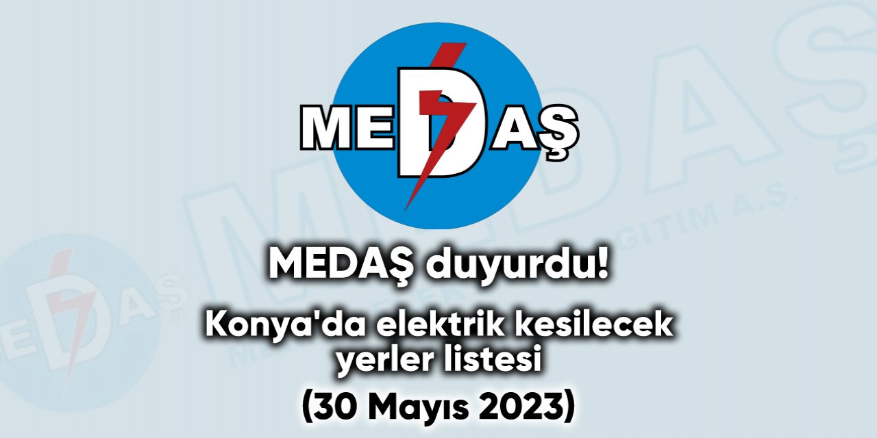 Konya’da elektrik kesintisi yapılacak yerler açıklandı (30 Mayıs 2023)