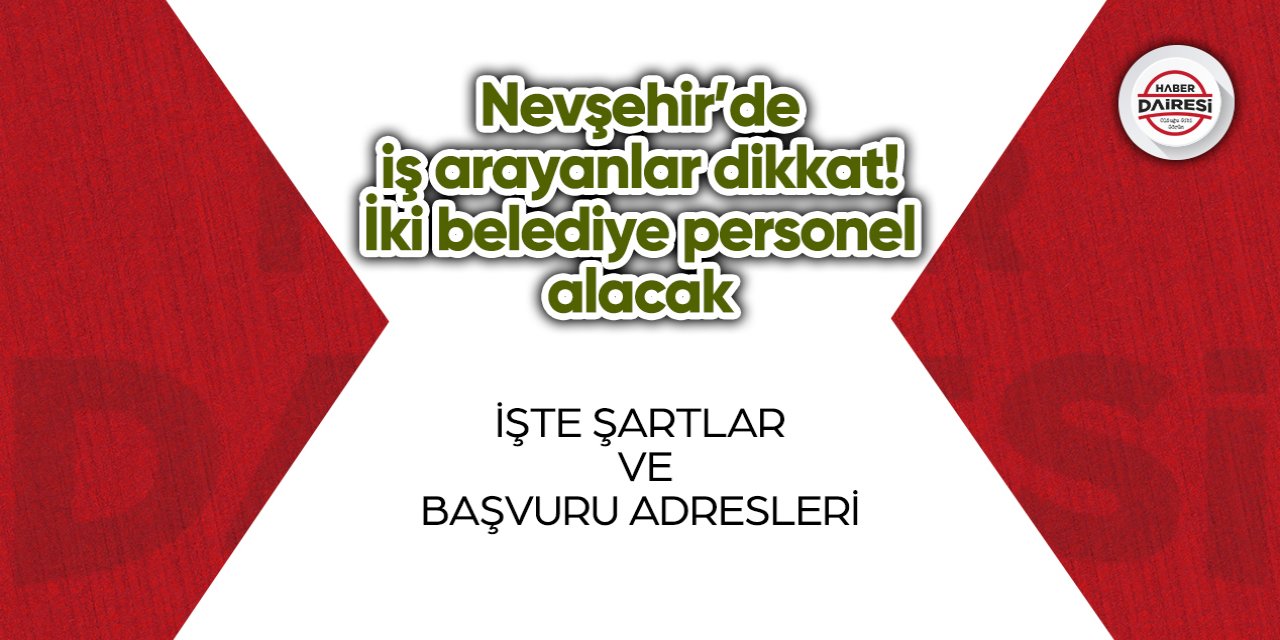 Nevşehir’de iş arayanlar dikkat! İki belediye personel alacak