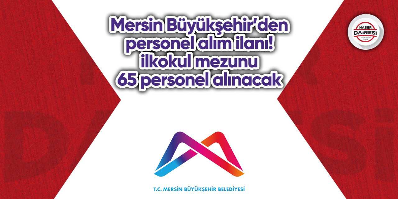 Mersin Büyükşehir’den personel alım ilanı! 65 yeni personel alınacak