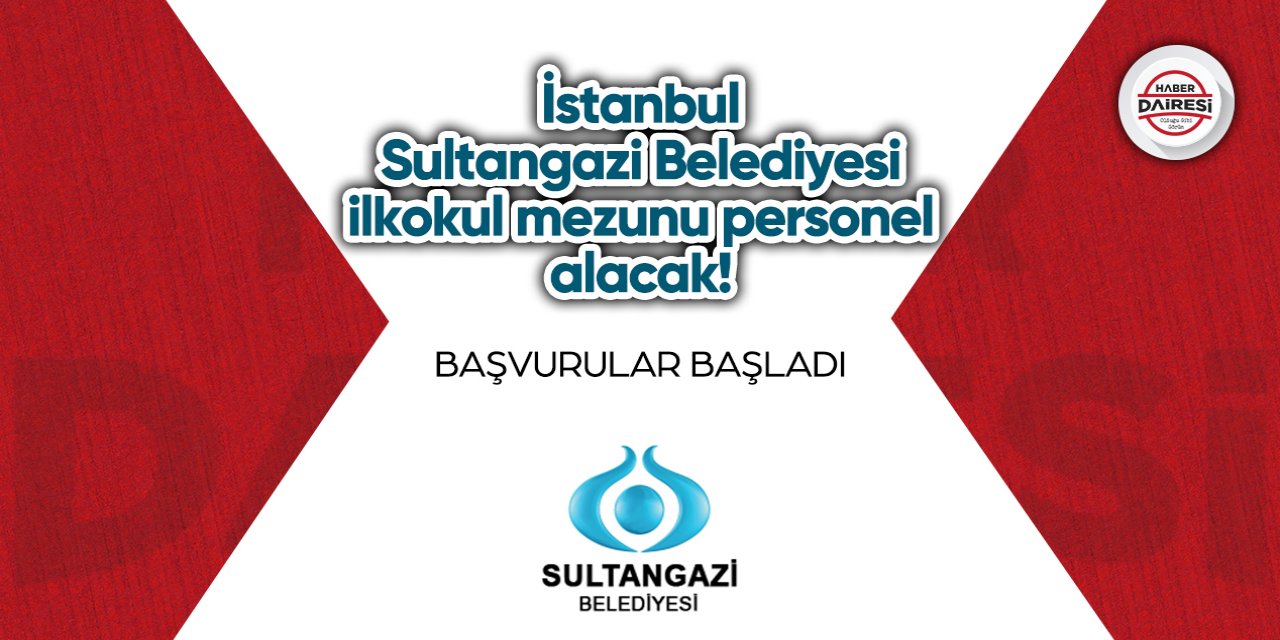 İstanbul Sultangazi Belediyesi ilkokul mezunu personel alacak! Başvurular başladı