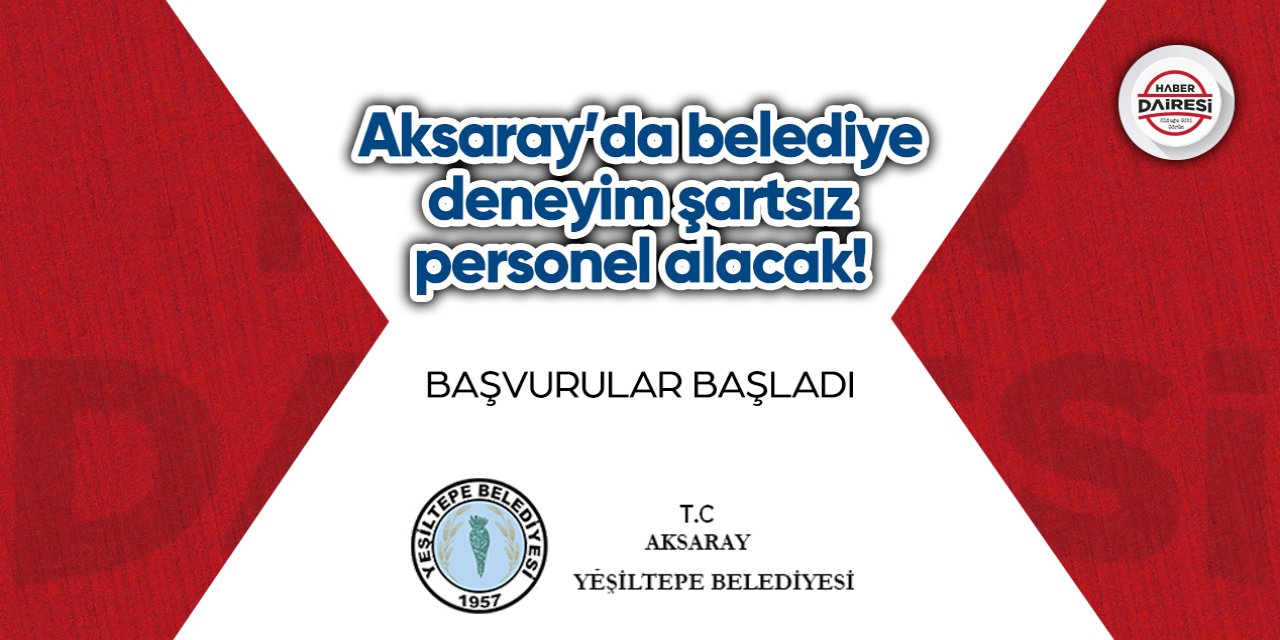 Aksaray’da belediye deneyim şartsız personel alacak!