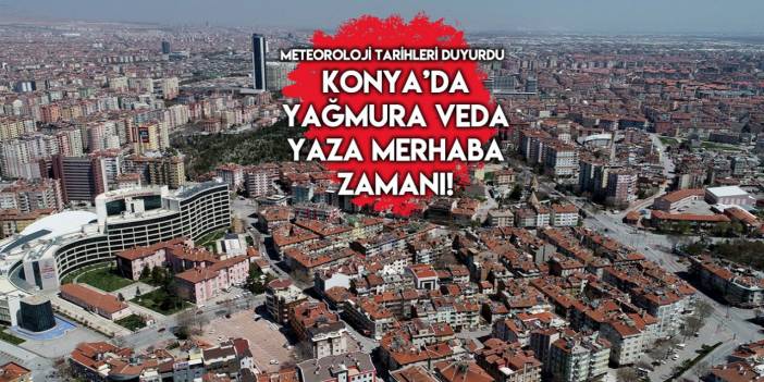Konya özlediği yaza kavuşuyor! 31 derece görülecek