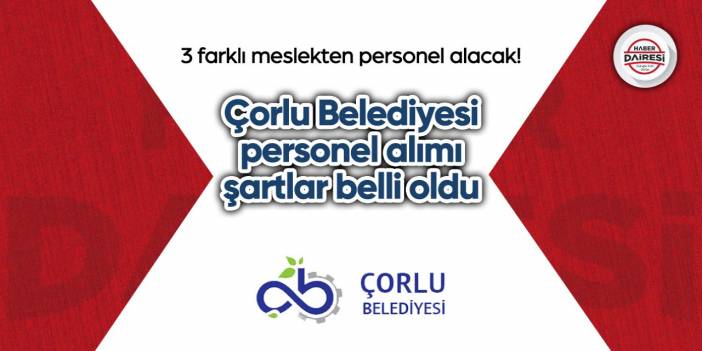 3 farklı meslekten personel alacak! Çorlu Belediyesi personel alımı şartlar belli oldu