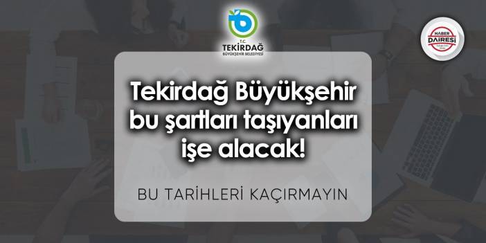 Tekirdağ Büyükşehir bu şartları taşıyanları işe alacak! Başvurular başladı