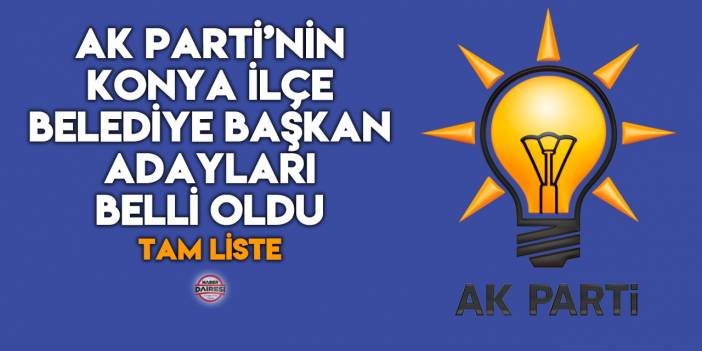 İşte 2024 AK Parti Konya ilçe belediye başkan adayları I TAM LİSTE