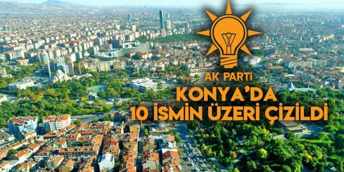 AK Parti, Konya’da 10 ismin üzerini çizdi